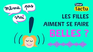 [Podcast] Les filles aiment se faire belles / Même pas vrai ! un podcast de 1jour1actu