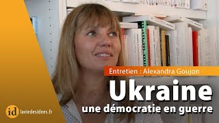 Entretien avec Alexandra Goujon : Ukraine, une démocratie en guerre
