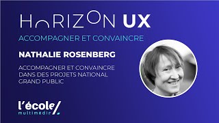 #HorizonUX - Nathalie Rosenberg - Accompagner et convaincre dans des projets national grand public