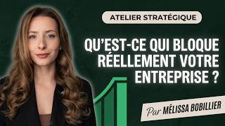 Qu'est-ce qui bloque REELLEMENT votre entreprise ? Atelier stratégique par Mélissa Bobillier